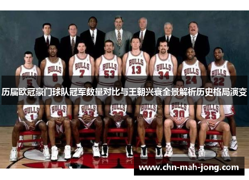 历届欧冠豪门球队冠军数量对比与王朝兴衰全景解析历史格局演变 历届欧冠豪门球队冠军数量对比与王朝兴衰全景解析历史格局演变