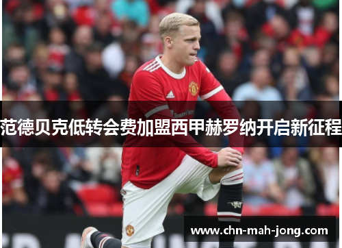 范德贝克低转会费加盟西甲赫罗纳开启新征程 范德贝克低转会费加盟西甲赫罗纳开启新征程